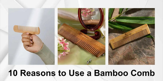 10 Reasons to Use a Bamboo Comb - Meserii